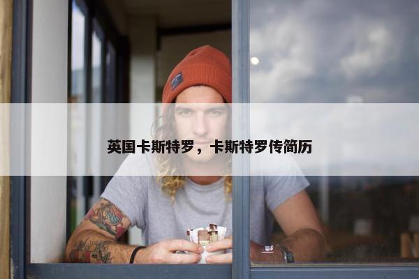 英国卡斯特罗，卡斯特罗传简历