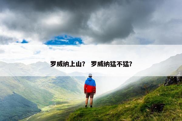 罗威纳上山？ 罗威纳猛不猛？