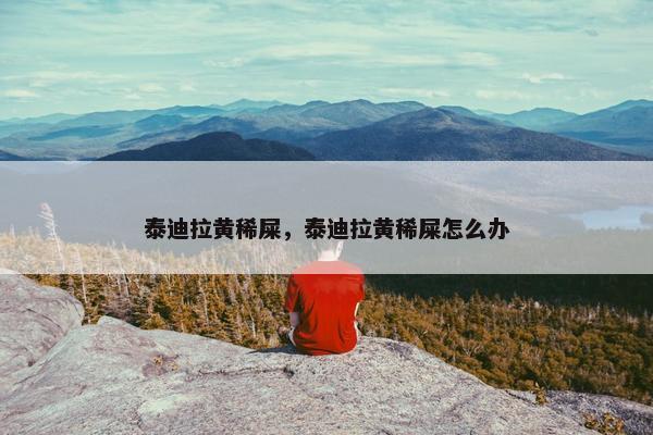 泰迪拉黄稀屎，泰迪拉黄稀屎怎么办