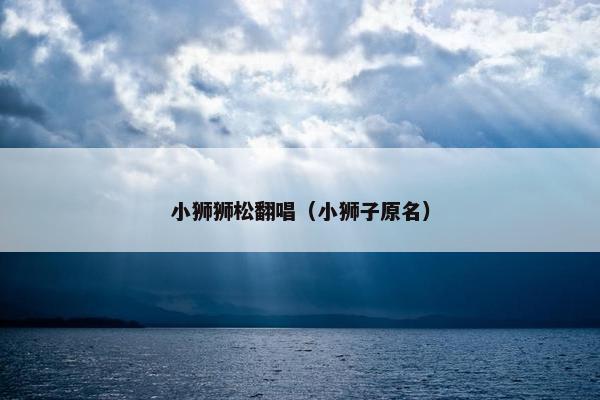 小狮狮松翻唱（小狮子原名）