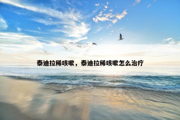 泰迪拉稀咳嗽，泰迪拉稀咳嗽怎么治疗