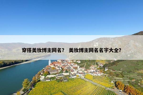 穿搭美妆博主网名？ 美妆博主网名名字大全？