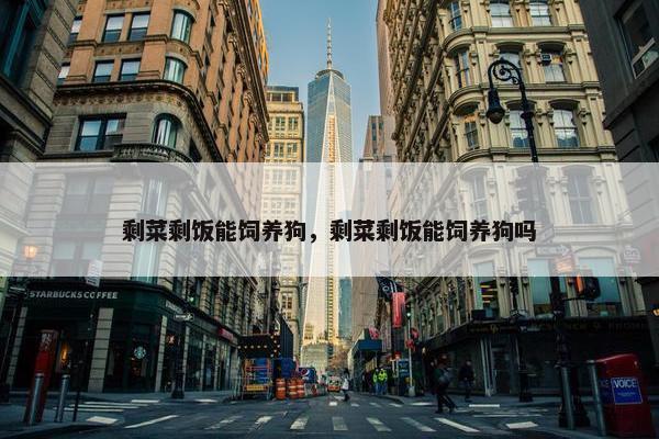 剩菜剩饭能饲养狗，剩菜剩饭能饲养狗吗
