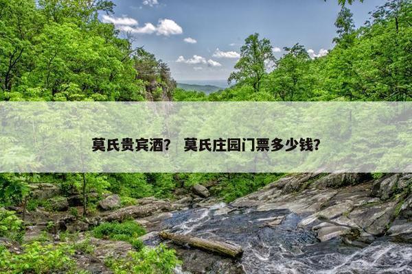 莫氏贵宾酒？ 莫氏庄园门票多少钱？