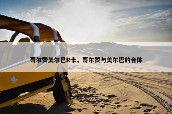 哥尔赞美尔巴R卡，哥尔赞与美尔巴的合体