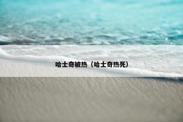 哈士奇被热（哈士奇热死）