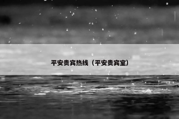 平安贵宾热线（平安贵宾室）