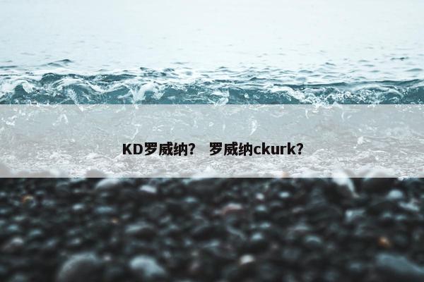 KD罗威纳？ 罗威纳ckurk？