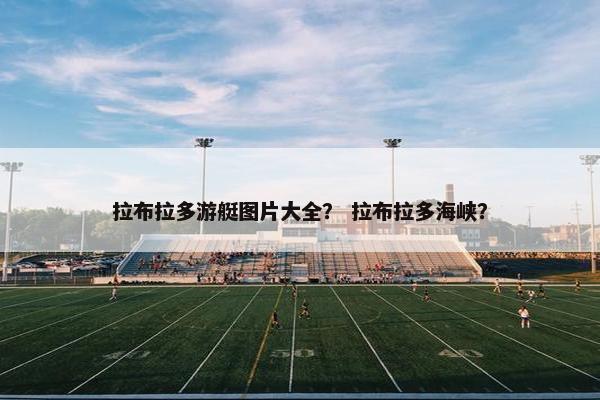 拉布拉多游艇图片大全? 拉布拉多海峡?