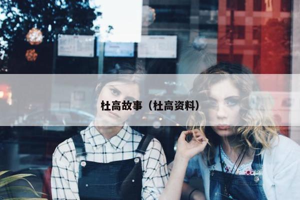 杜高故事（杜高资料）