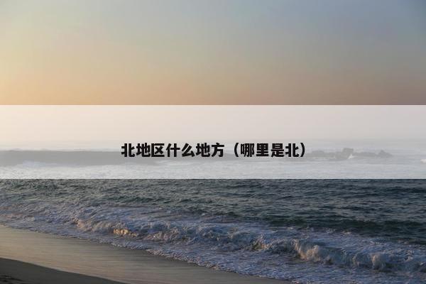 北地区什么地方（哪里是北）