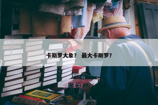 卡斯罗大象？ 最大卡斯罗？