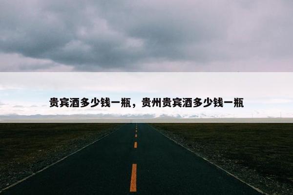 贵宾酒多少钱一瓶，贵州贵宾酒多少钱一瓶