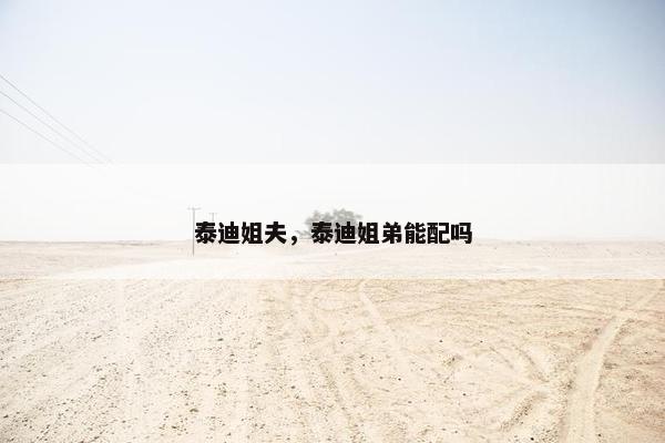 泰迪姐夫，泰迪姐弟能配吗