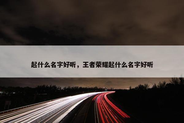 起什么名字好听,王者荣耀起什么名字好听