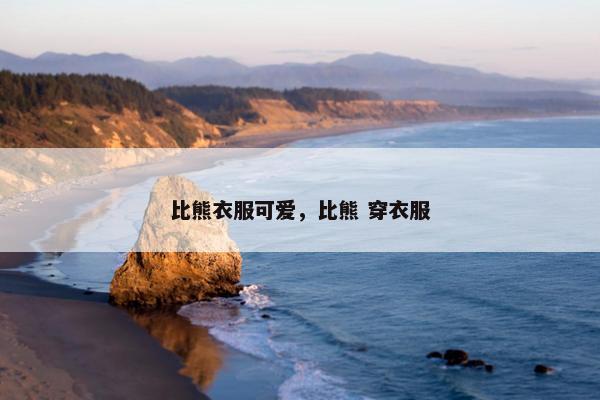 比熊衣服可爱，比熊 穿衣服
