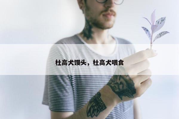 杜高犬馒头，杜高犬喂食