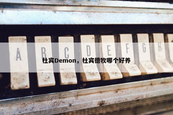 杜宾Demon，杜宾德牧哪个好养