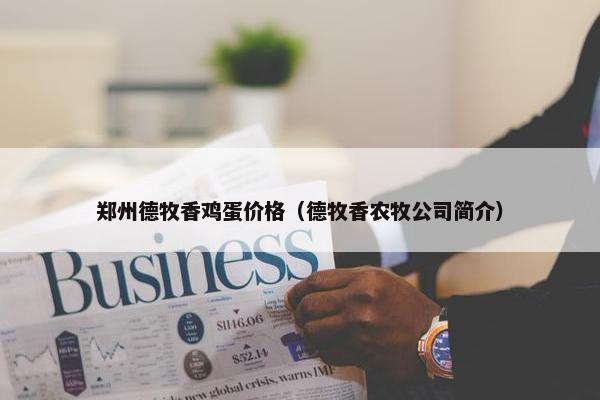 郑州德牧香鸡蛋价格（德牧香农牧公司简介）