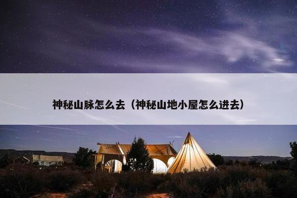 神秘山脉怎么去（神秘山地小屋怎么进去）