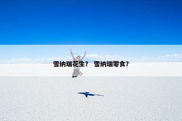 雪纳瑞花生？ 雪纳瑞零食？