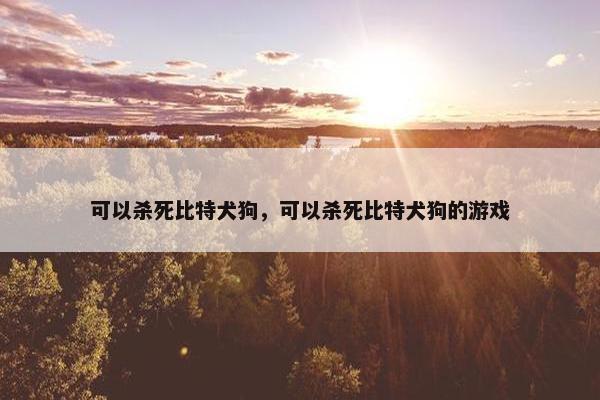 可以杀死比特犬狗，可以杀死比特犬狗的游戏