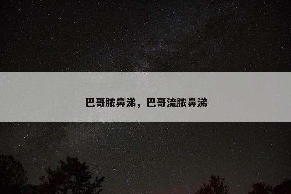 巴哥脓鼻涕，巴哥流脓鼻涕