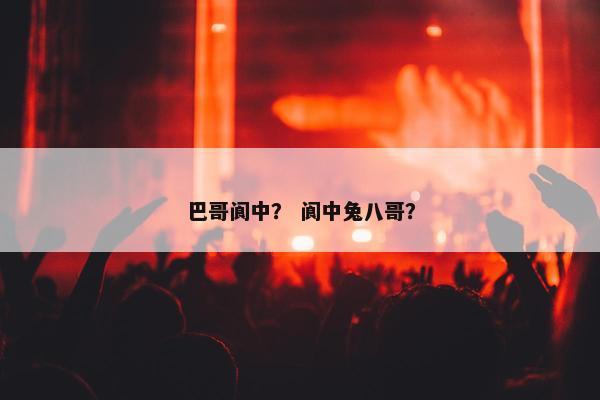 巴哥阆中？ 阆中兔八哥？