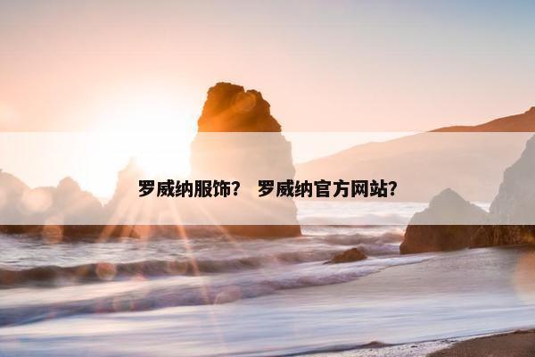 罗威纳服饰？ 罗威纳官方网站？
