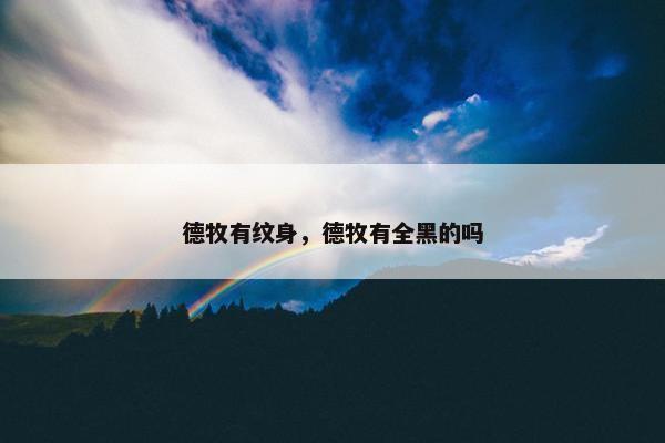 德牧有纹身，德牧有全黑的吗