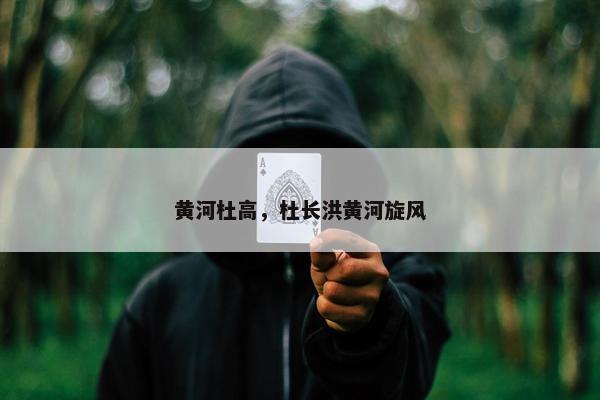 黄河杜高，杜长洪黄河旋风