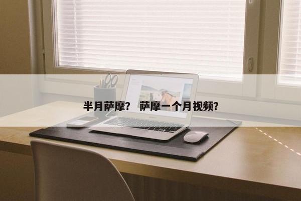 半月萨摩？ 萨摩一个月视频？