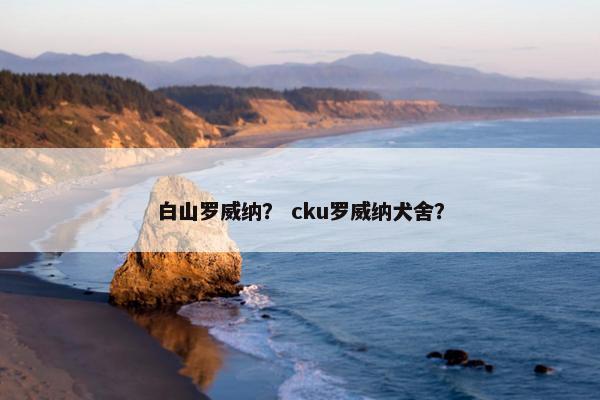 白山罗威纳？ cku罗威纳犬舍？