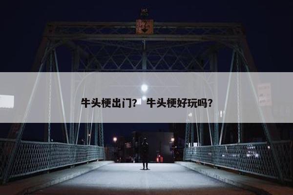 牛头梗出门? 牛头梗好玩吗?