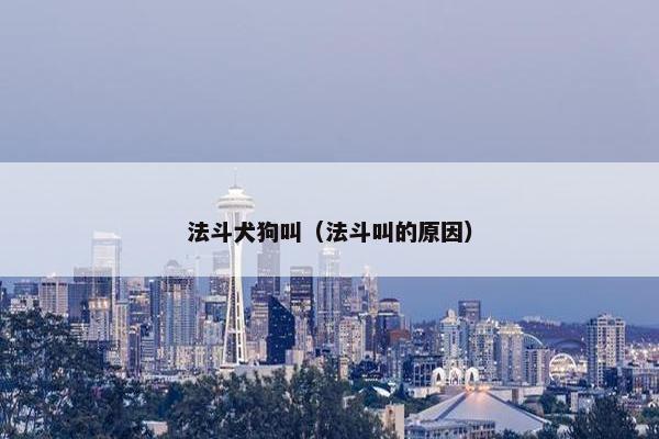法斗犬狗叫(法斗叫的原因)