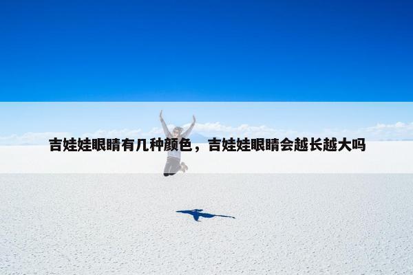 吉娃娃眼睛有几种颜色，吉娃娃眼睛会越长越大吗