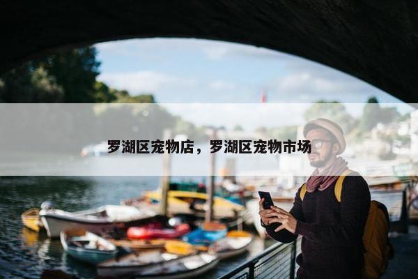 罗湖区宠物店，罗湖区宠物市场