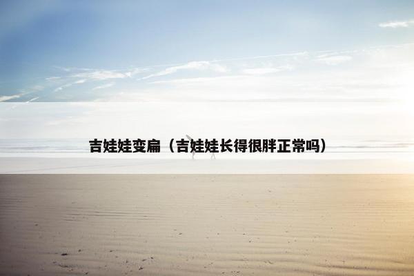 吉娃娃变扁（吉娃娃长得很胖正常吗）