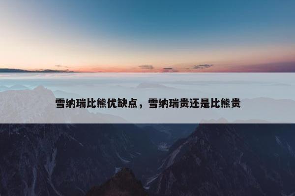 雪纳瑞比熊优缺点，雪纳瑞贵还是比熊贵