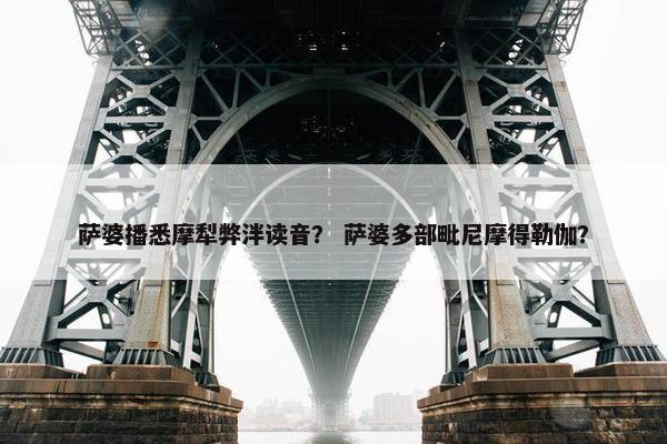 萨婆播悉摩犁弊泮读音？ 萨婆多部毗尼摩得勒伽？