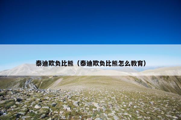 泰迪欺负比熊（泰迪欺负比熊怎么教育）