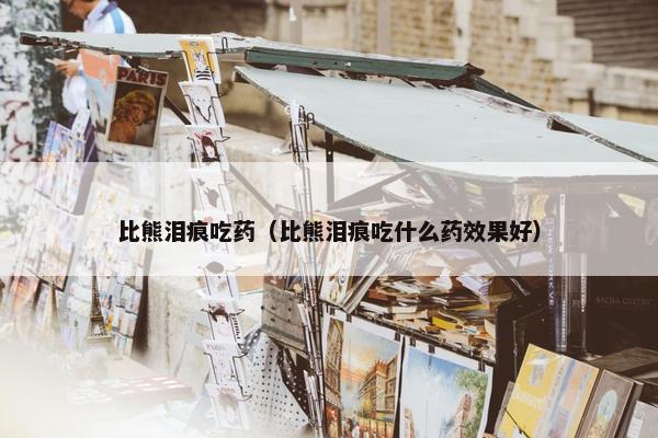 比熊泪痕吃药（比熊泪痕吃什么药效果好）