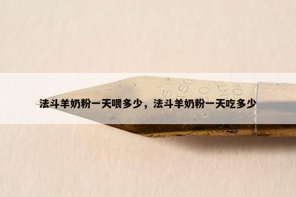法斗羊奶粉一天喂多少,法斗羊奶粉一天吃多少