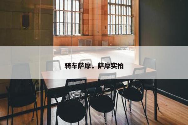 骑车萨摩，萨摩实拍
