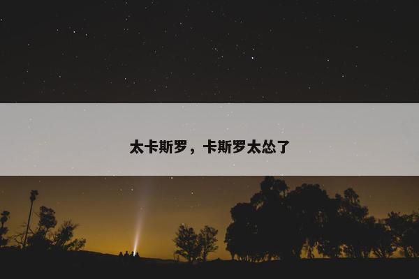 太卡斯罗，卡斯罗太怂了