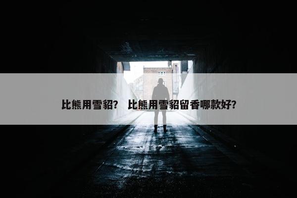 比熊用雪貂? 比熊用雪貂留香哪款好?