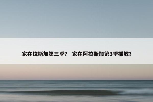 家在拉斯加第三季？ 家在阿拉斯加第3季播放？