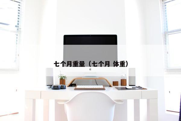 七个月重量（七个月 体重）