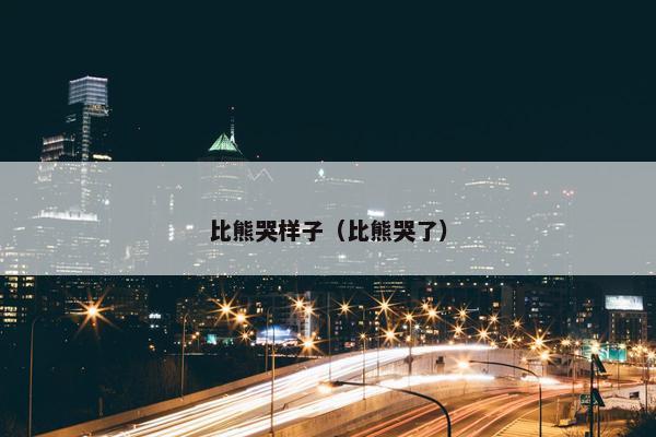 比熊哭样子（比熊哭了）