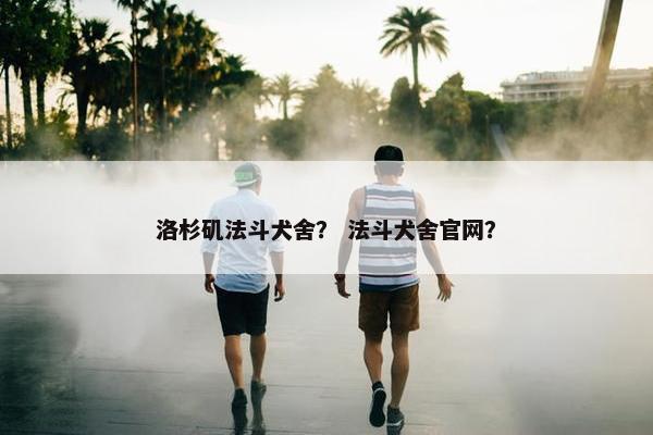 洛杉矶法斗犬舍？ 法斗犬舍官网？